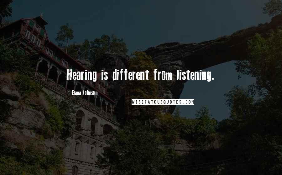 Elana Johnson Quotes: Hearing is different from listening.