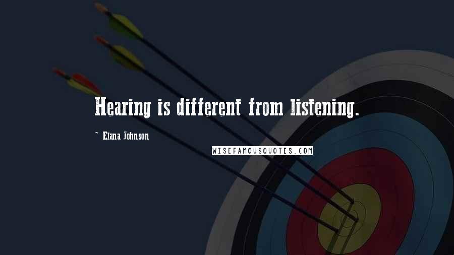 Elana Johnson Quotes: Hearing is different from listening.