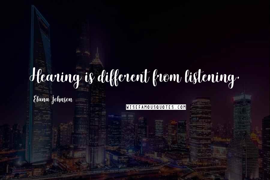 Elana Johnson Quotes: Hearing is different from listening.