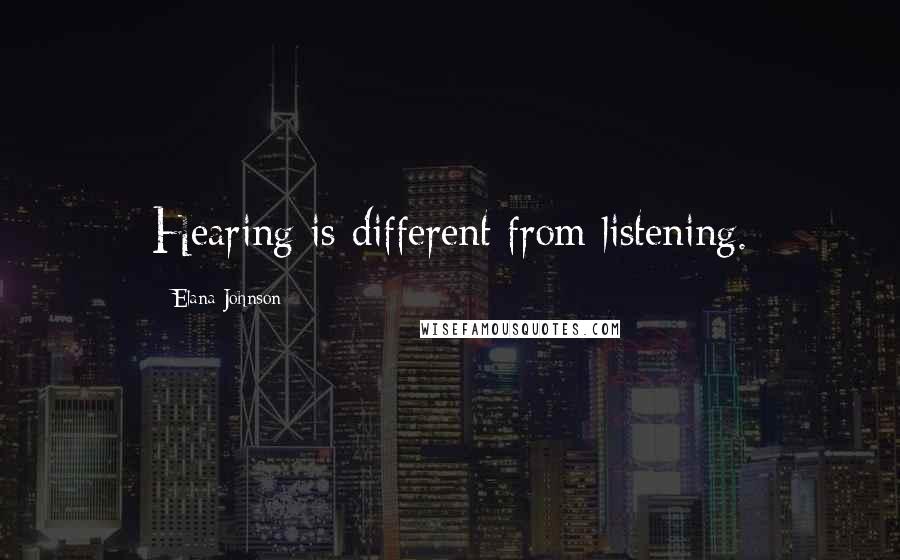Elana Johnson Quotes: Hearing is different from listening.
