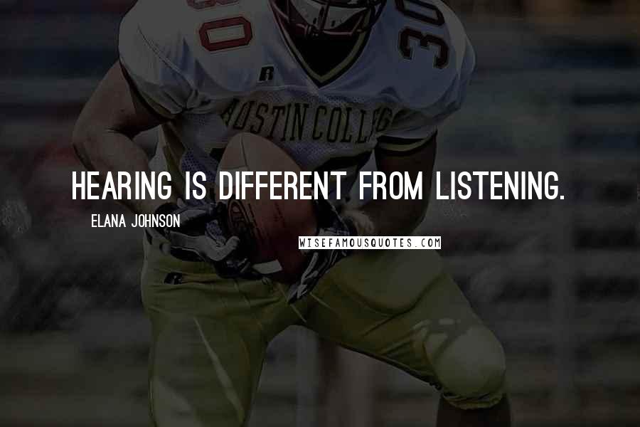 Elana Johnson Quotes: Hearing is different from listening.