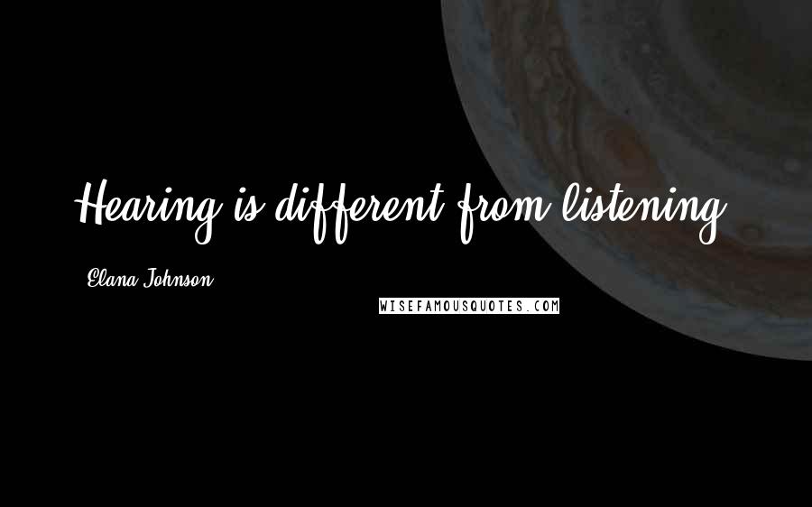 Elana Johnson Quotes: Hearing is different from listening.
