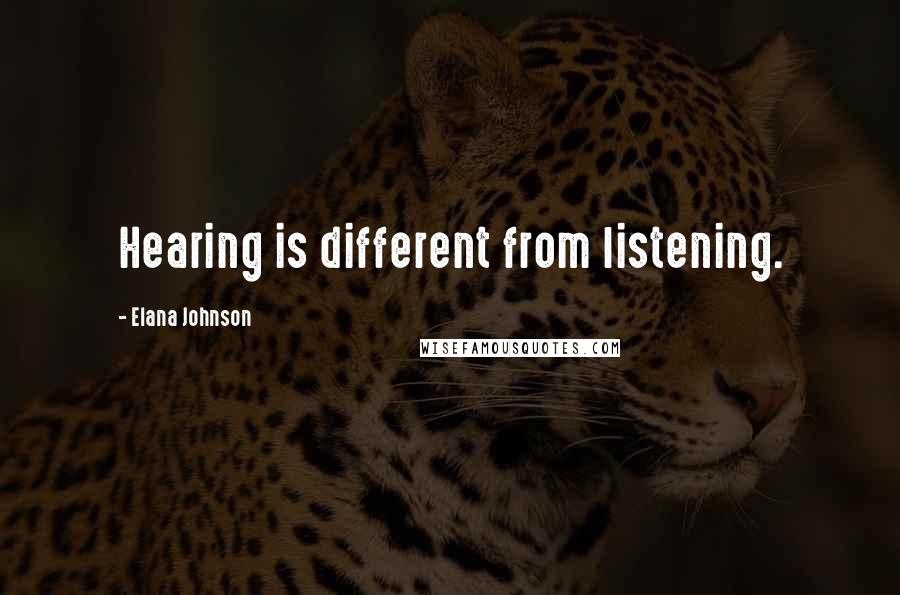 Elana Johnson Quotes: Hearing is different from listening.