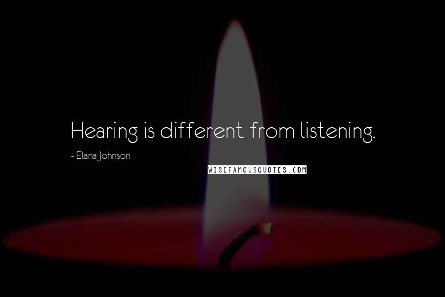 Elana Johnson Quotes: Hearing is different from listening.