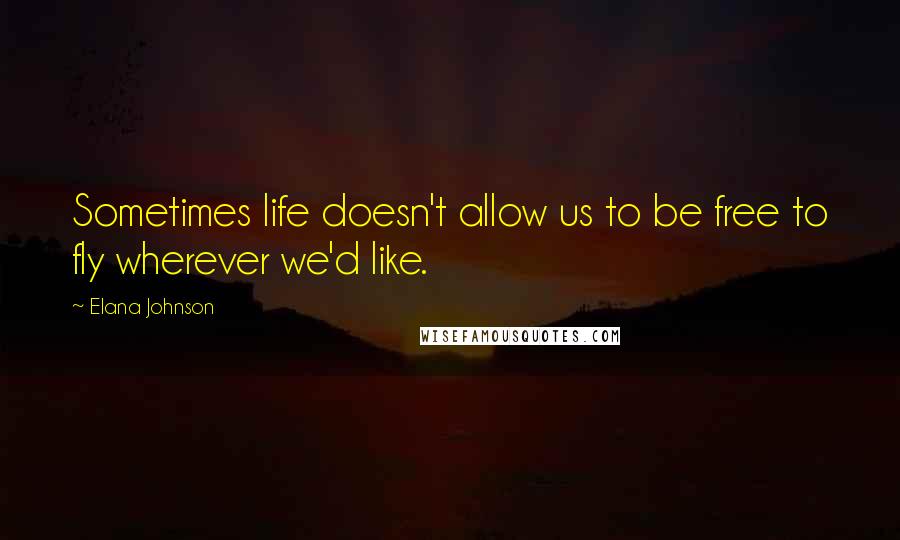 Elana Johnson Quotes: Sometimes life doesn't allow us to be free to fly wherever we'd like.