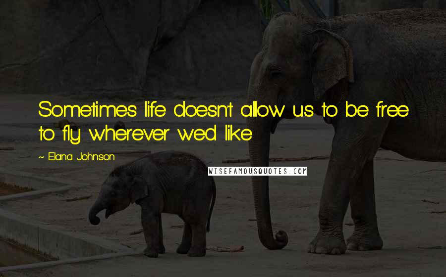 Elana Johnson Quotes: Sometimes life doesn't allow us to be free to fly wherever we'd like.