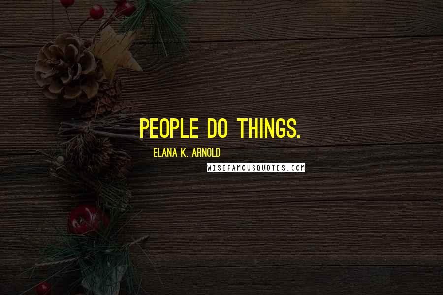 Elana K. Arnold Quotes: People do things.