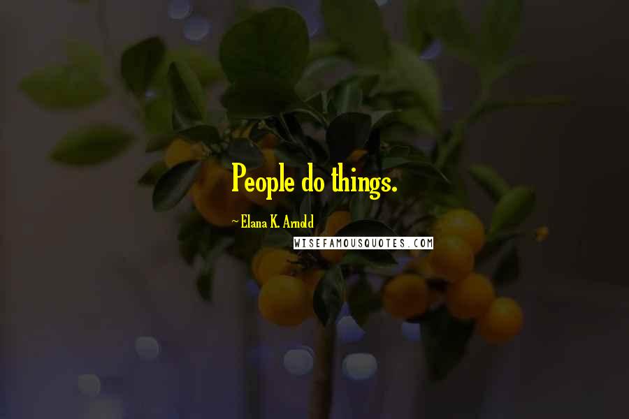 Elana K. Arnold Quotes: People do things.