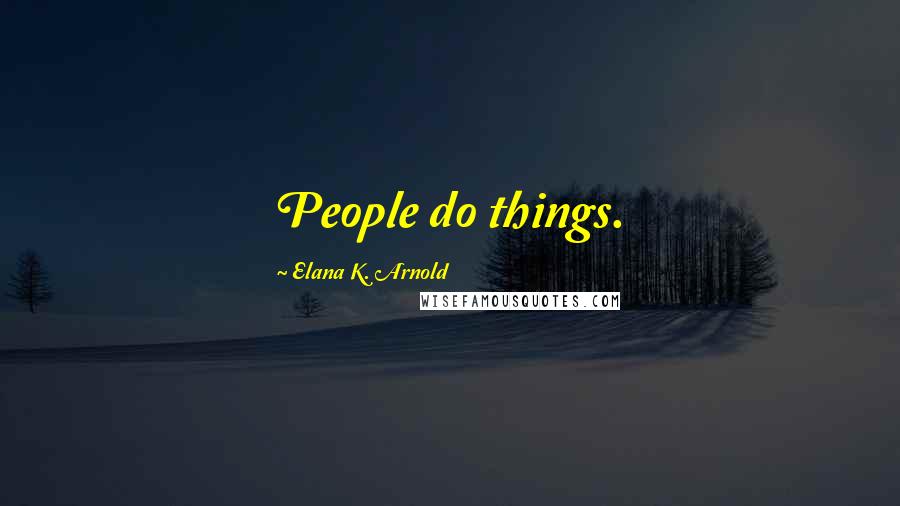 Elana K. Arnold Quotes: People do things.