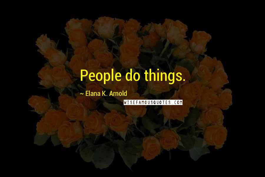 Elana K. Arnold Quotes: People do things.