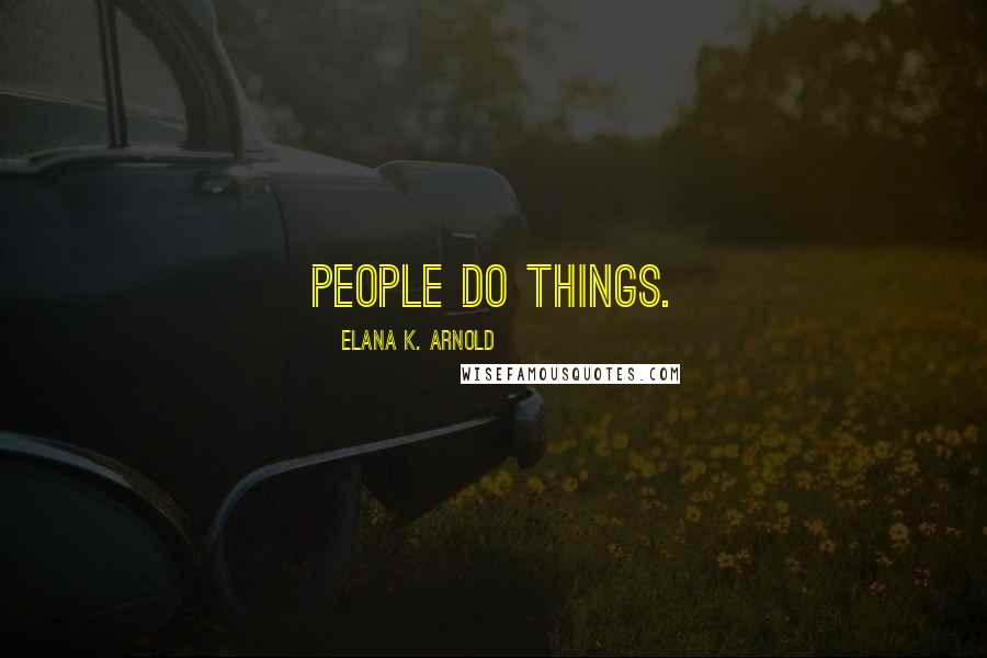 Elana K. Arnold Quotes: People do things.