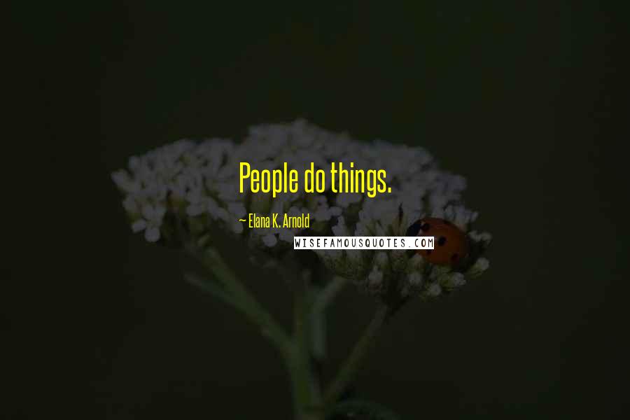 Elana K. Arnold Quotes: People do things.