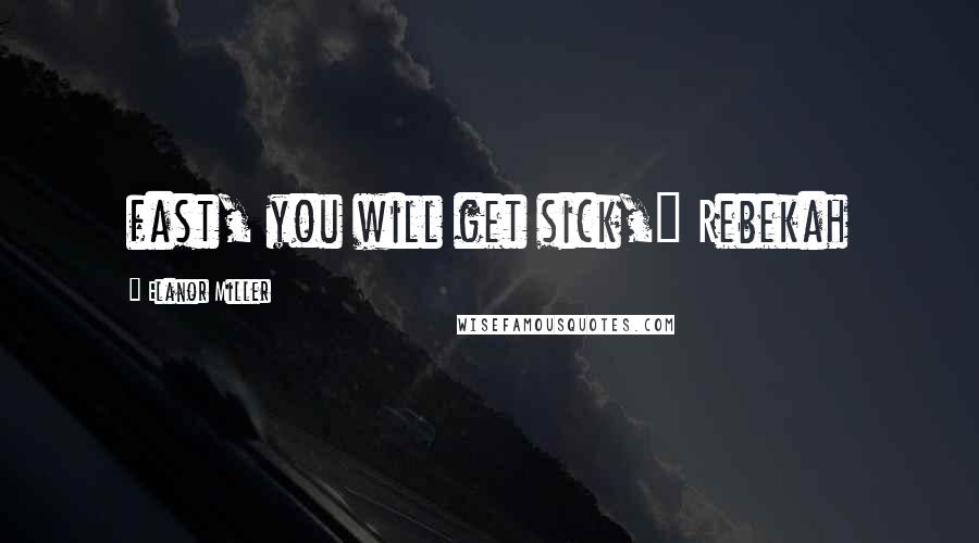 Elanor Miller Quotes: fast, you will get sick," Rebekah