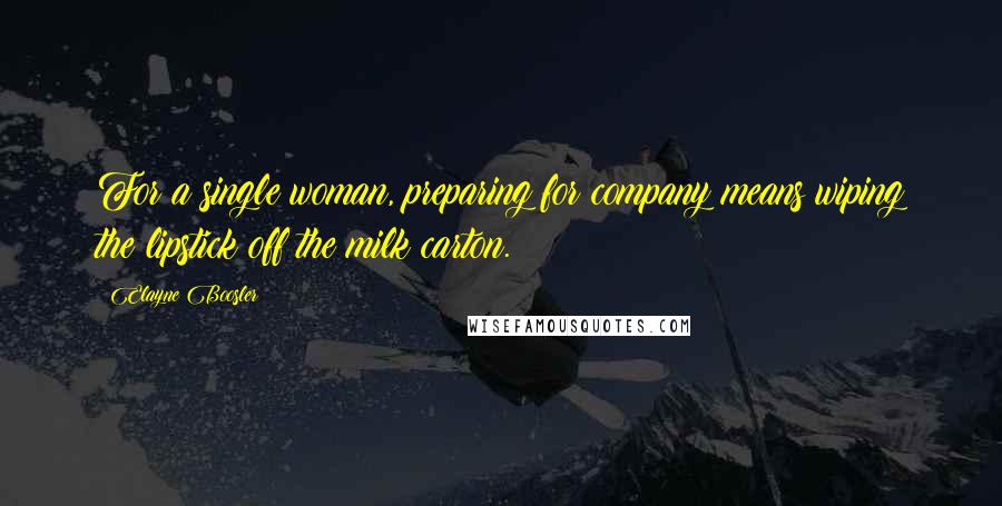 Elayne Boosler Quotes: For a single woman, preparing for company means wiping the lipstick off the milk carton.