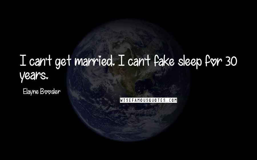 Elayne Boosler Quotes: I can't get married. I can't fake sleep for 30 years.
