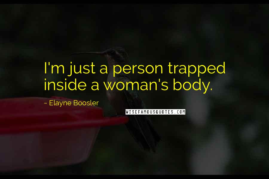 Elayne Boosler Quotes: I'm just a person trapped inside a woman's body.