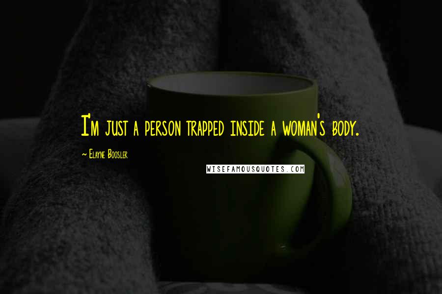 Elayne Boosler Quotes: I'm just a person trapped inside a woman's body.