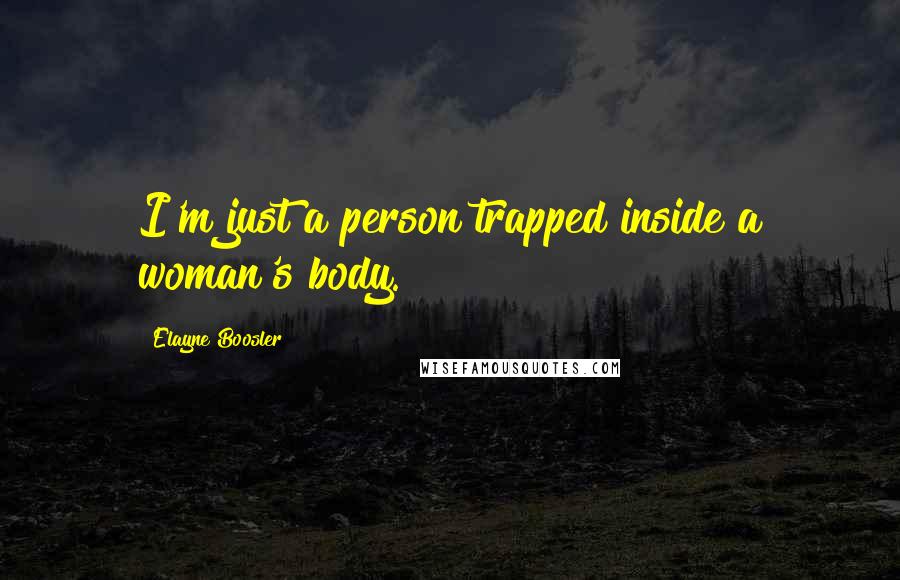 Elayne Boosler Quotes: I'm just a person trapped inside a woman's body.