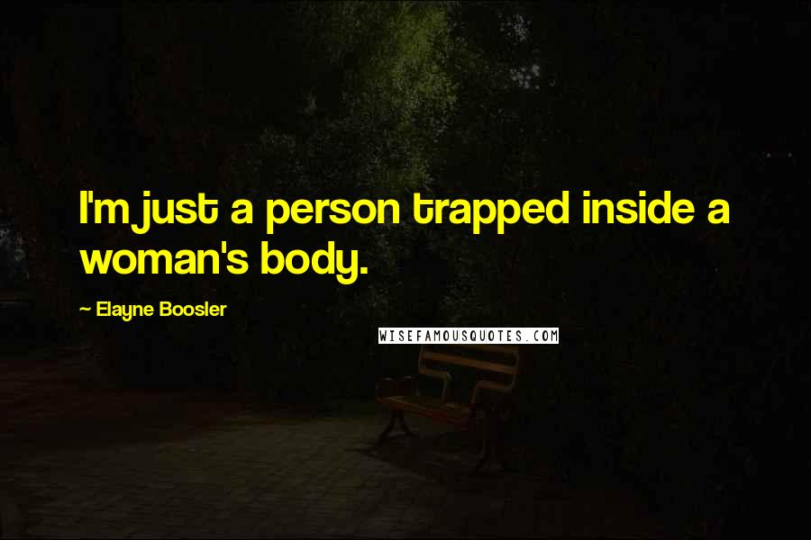 Elayne Boosler Quotes: I'm just a person trapped inside a woman's body.