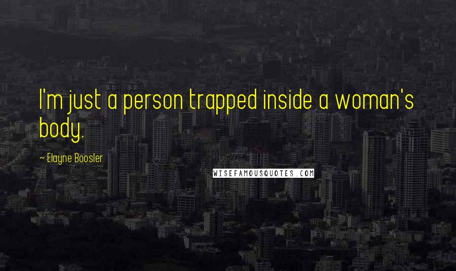 Elayne Boosler Quotes: I'm just a person trapped inside a woman's body.