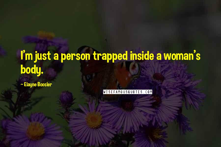 Elayne Boosler Quotes: I'm just a person trapped inside a woman's body.