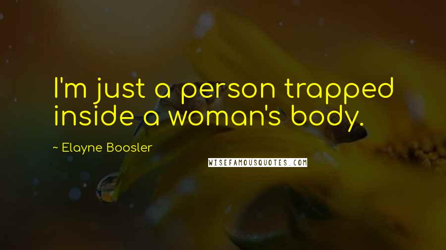 Elayne Boosler Quotes: I'm just a person trapped inside a woman's body.