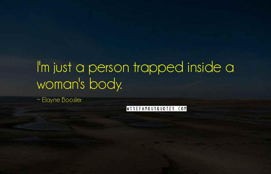 Elayne Boosler Quotes: I'm just a person trapped inside a woman's body.