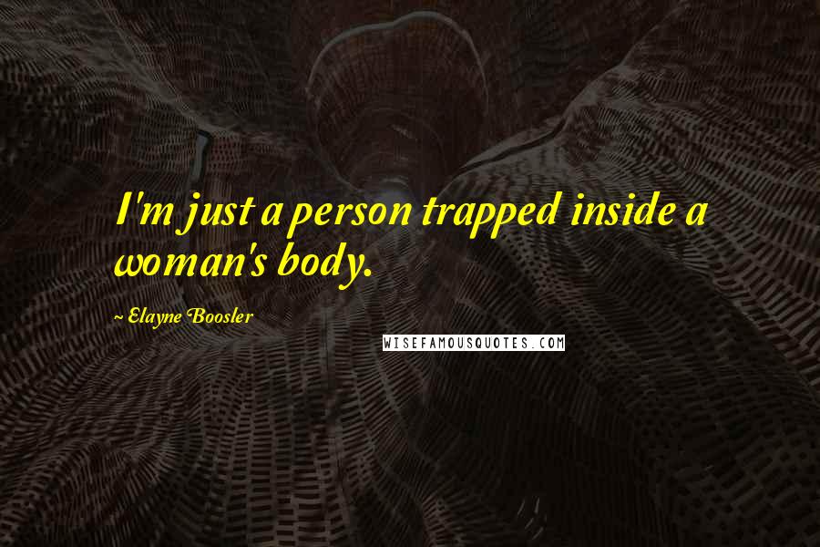 Elayne Boosler Quotes: I'm just a person trapped inside a woman's body.