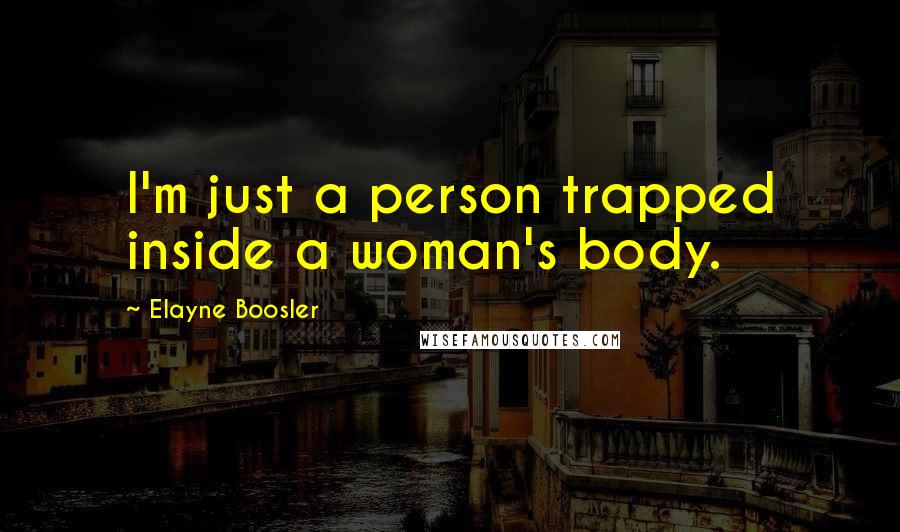 Elayne Boosler Quotes: I'm just a person trapped inside a woman's body.