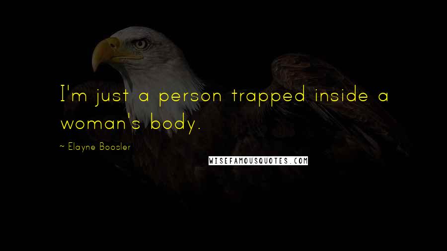 Elayne Boosler Quotes: I'm just a person trapped inside a woman's body.