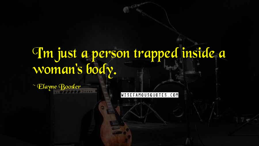 Elayne Boosler Quotes: I'm just a person trapped inside a woman's body.