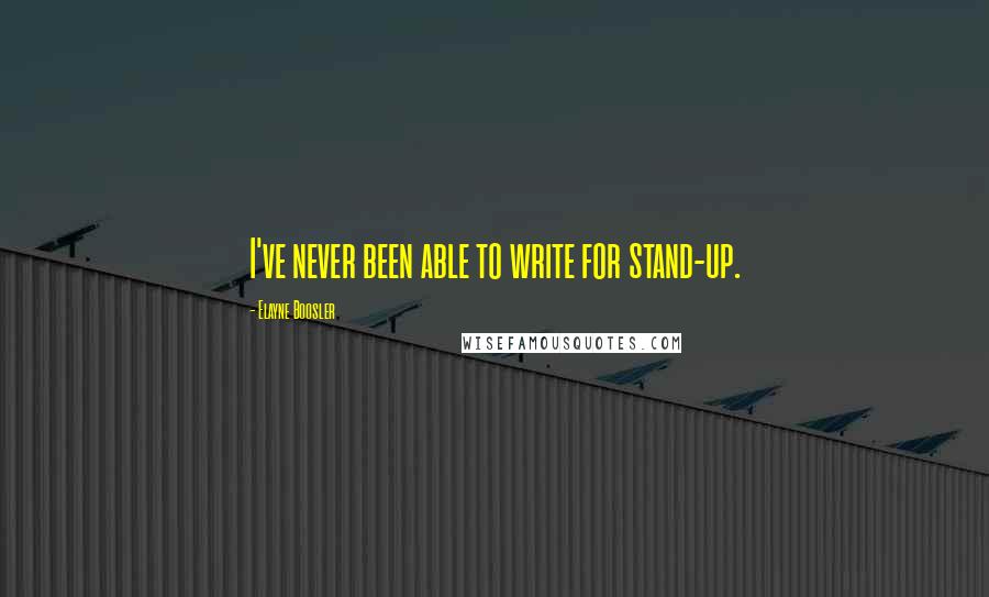 Elayne Boosler Quotes: I've never been able to write for stand-up.