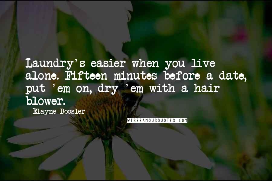 Elayne Boosler Quotes: Laundry's easier when you live alone. Fifteen minutes before a date, put 'em on, dry 'em with a hair blower.