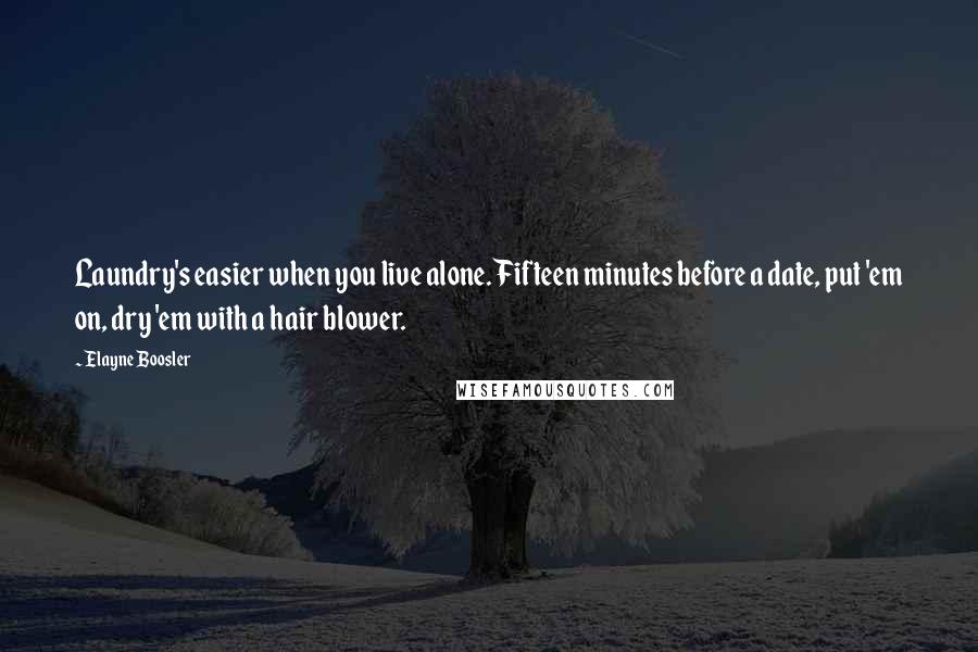 Elayne Boosler Quotes: Laundry's easier when you live alone. Fifteen minutes before a date, put 'em on, dry 'em with a hair blower.