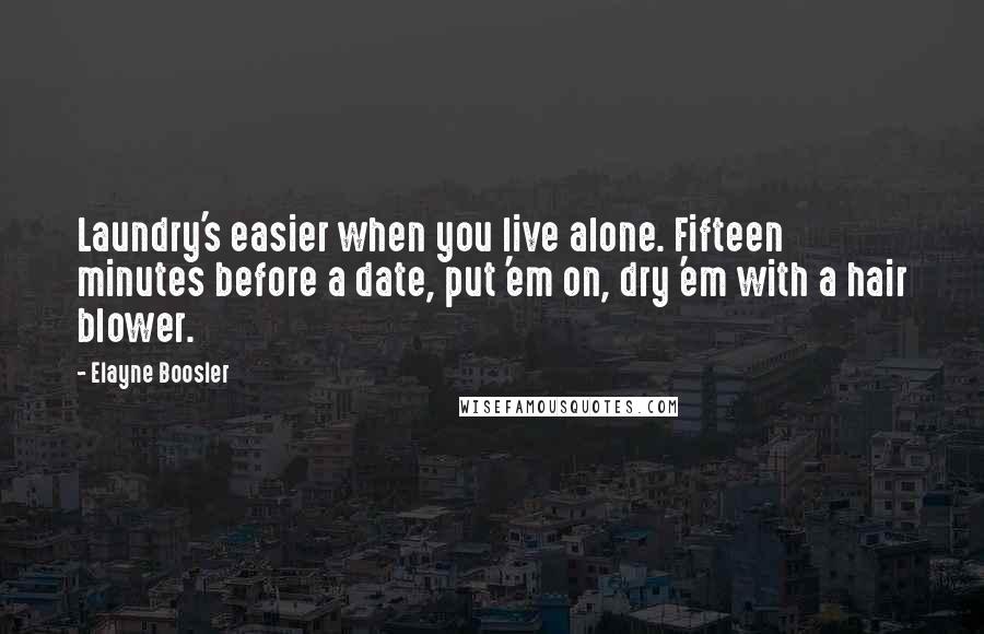 Elayne Boosler Quotes: Laundry's easier when you live alone. Fifteen minutes before a date, put 'em on, dry 'em with a hair blower.