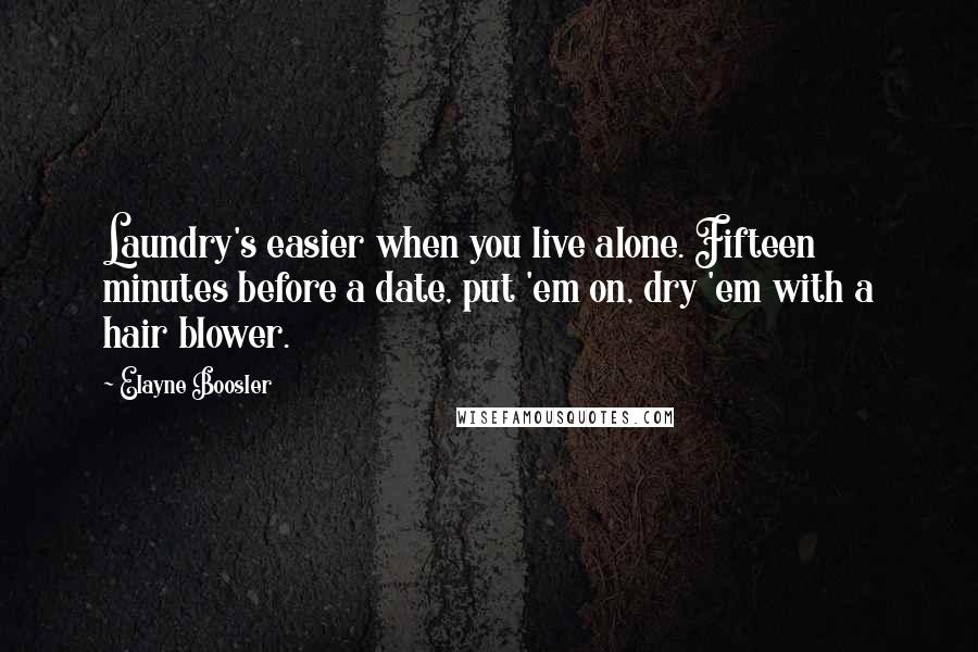 Elayne Boosler Quotes: Laundry's easier when you live alone. Fifteen minutes before a date, put 'em on, dry 'em with a hair blower.