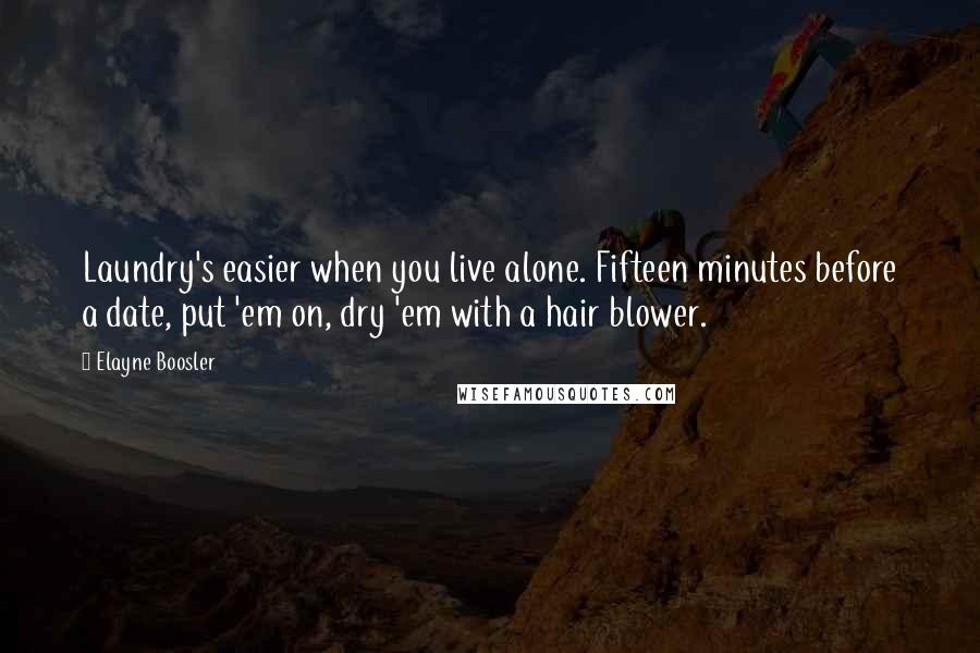 Elayne Boosler Quotes: Laundry's easier when you live alone. Fifteen minutes before a date, put 'em on, dry 'em with a hair blower.