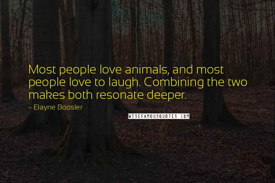 Elayne Boosler Quotes: Most people love animals, and most people love to laugh. Combining the two makes both resonate deeper.