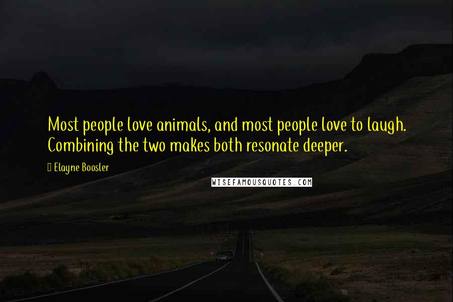 Elayne Boosler Quotes: Most people love animals, and most people love to laugh. Combining the two makes both resonate deeper.