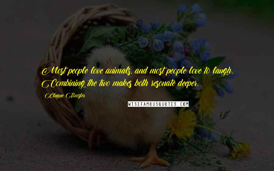 Elayne Boosler Quotes: Most people love animals, and most people love to laugh. Combining the two makes both resonate deeper.