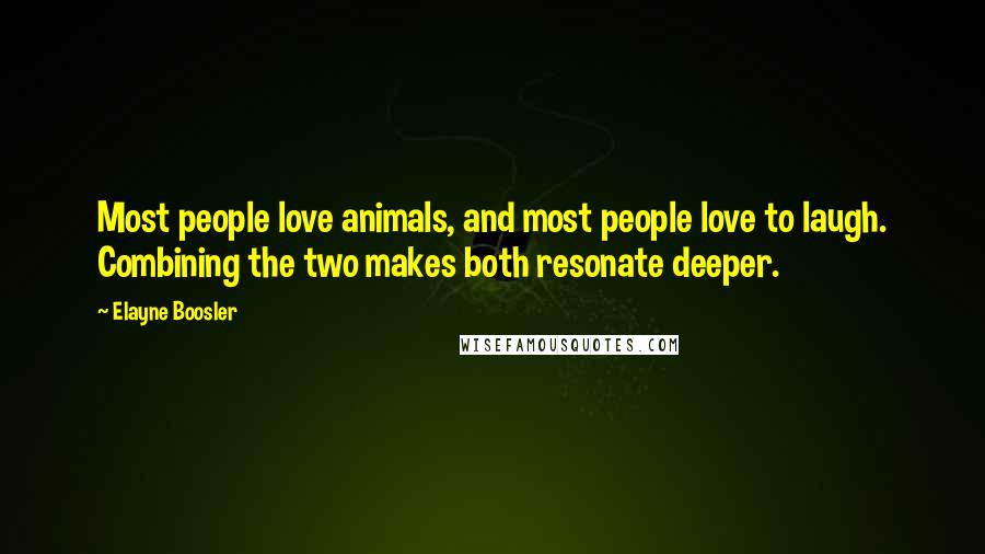 Elayne Boosler Quotes: Most people love animals, and most people love to laugh. Combining the two makes both resonate deeper.