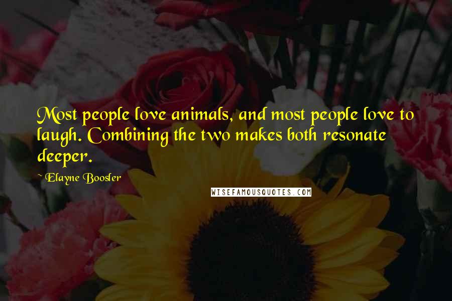 Elayne Boosler Quotes: Most people love animals, and most people love to laugh. Combining the two makes both resonate deeper.