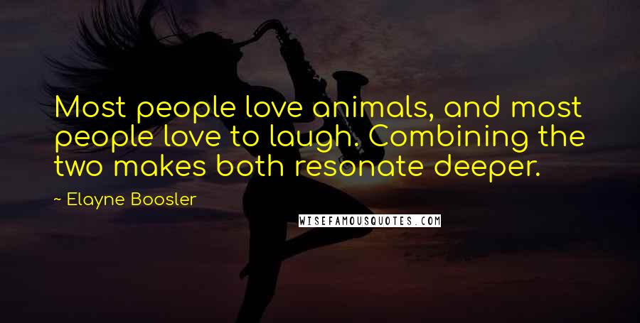 Elayne Boosler Quotes: Most people love animals, and most people love to laugh. Combining the two makes both resonate deeper.