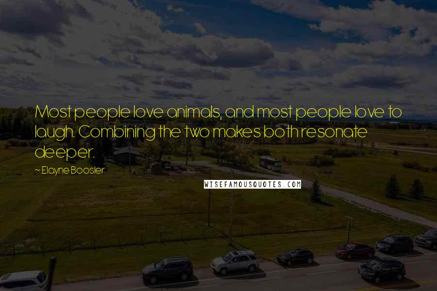 Elayne Boosler Quotes: Most people love animals, and most people love to laugh. Combining the two makes both resonate deeper.