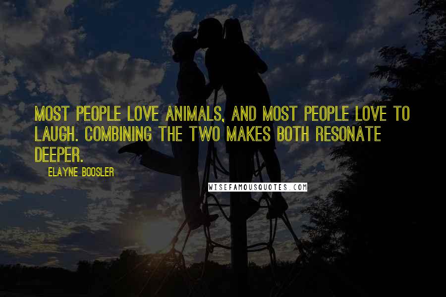 Elayne Boosler Quotes: Most people love animals, and most people love to laugh. Combining the two makes both resonate deeper.