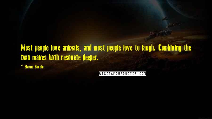 Elayne Boosler Quotes: Most people love animals, and most people love to laugh. Combining the two makes both resonate deeper.