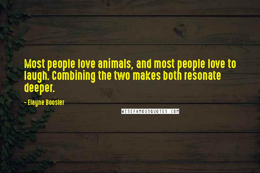 Elayne Boosler Quotes: Most people love animals, and most people love to laugh. Combining the two makes both resonate deeper.