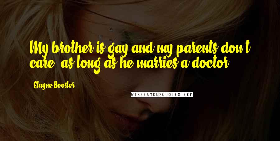 Elayne Boosler Quotes: My brother is gay and my parents don't care, as long as he marries a doctor.