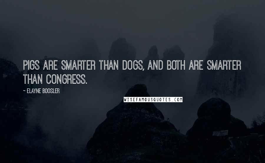 Elayne Boosler Quotes: Pigs are smarter than dogs, and both are smarter than Congress.