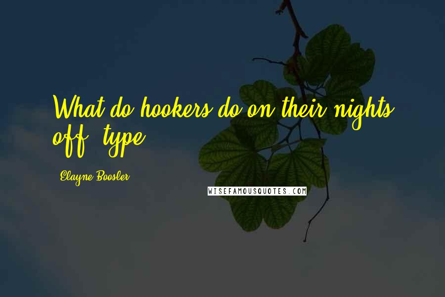 Elayne Boosler Quotes: What do hookers do on their nights off, type?